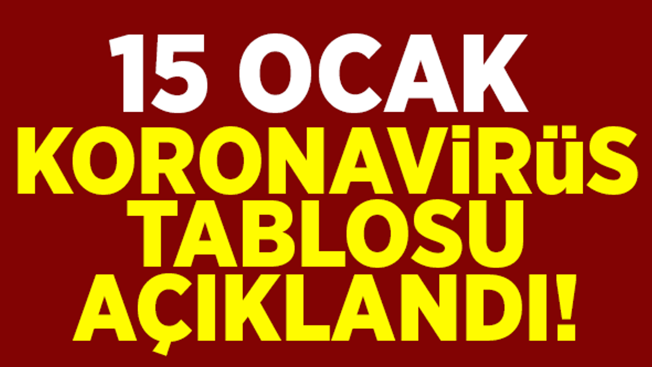 15 Ocak koronavirüs tablosu açıklandı!