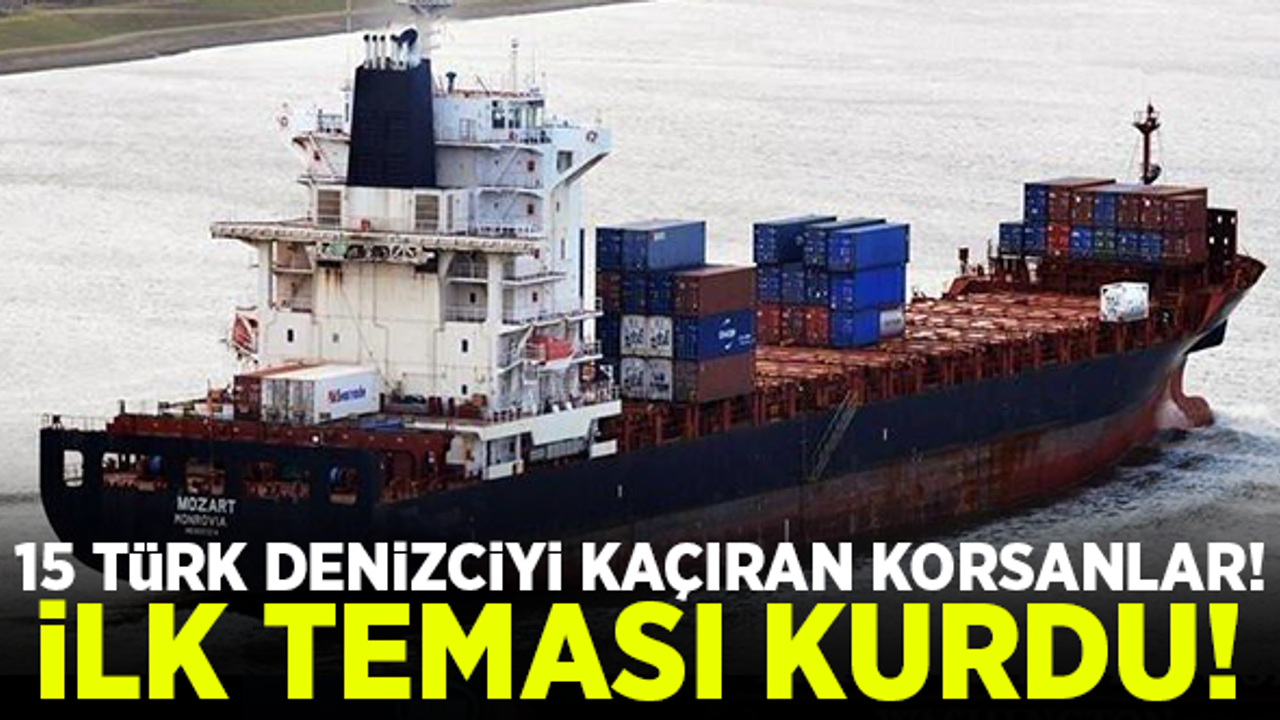 15 Türk denizciyi kaçıran korsanlar, ilk teması kurdu! İşte detaylar...
