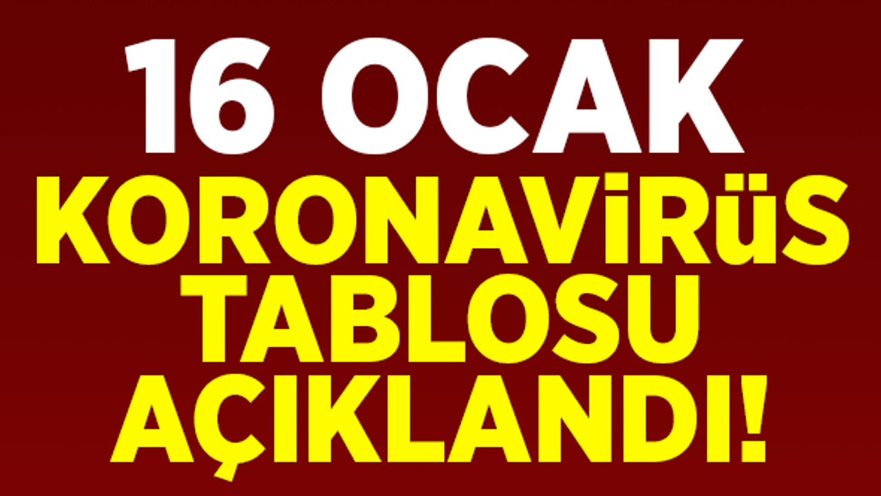 16 Ocak koronavirüs tablosu açıklandı!