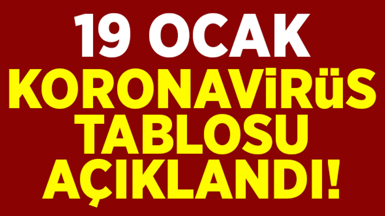 19 Ocak koronavirüs tablosu açıklandı!