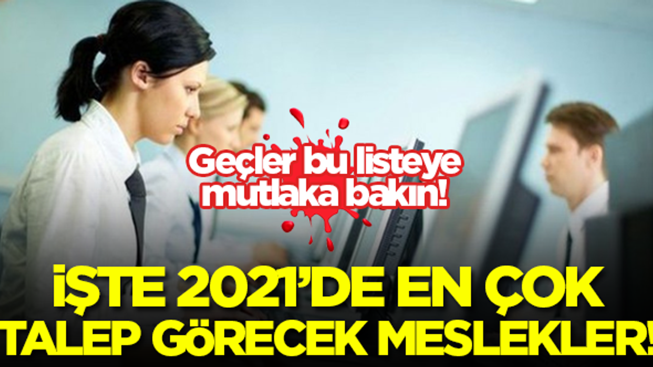 2021'de en çok talep görecek meslekler belli oldu!