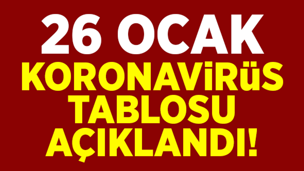 26 Ocak koronavirüs tablosu açıklandı