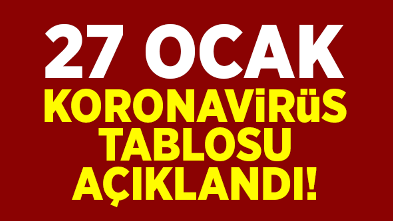 27 Ocak koronavirüs tablosu açıklandı!
