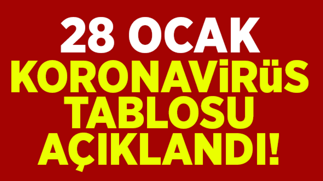 28 Ocak koronavirüs tablosu açıklandı!