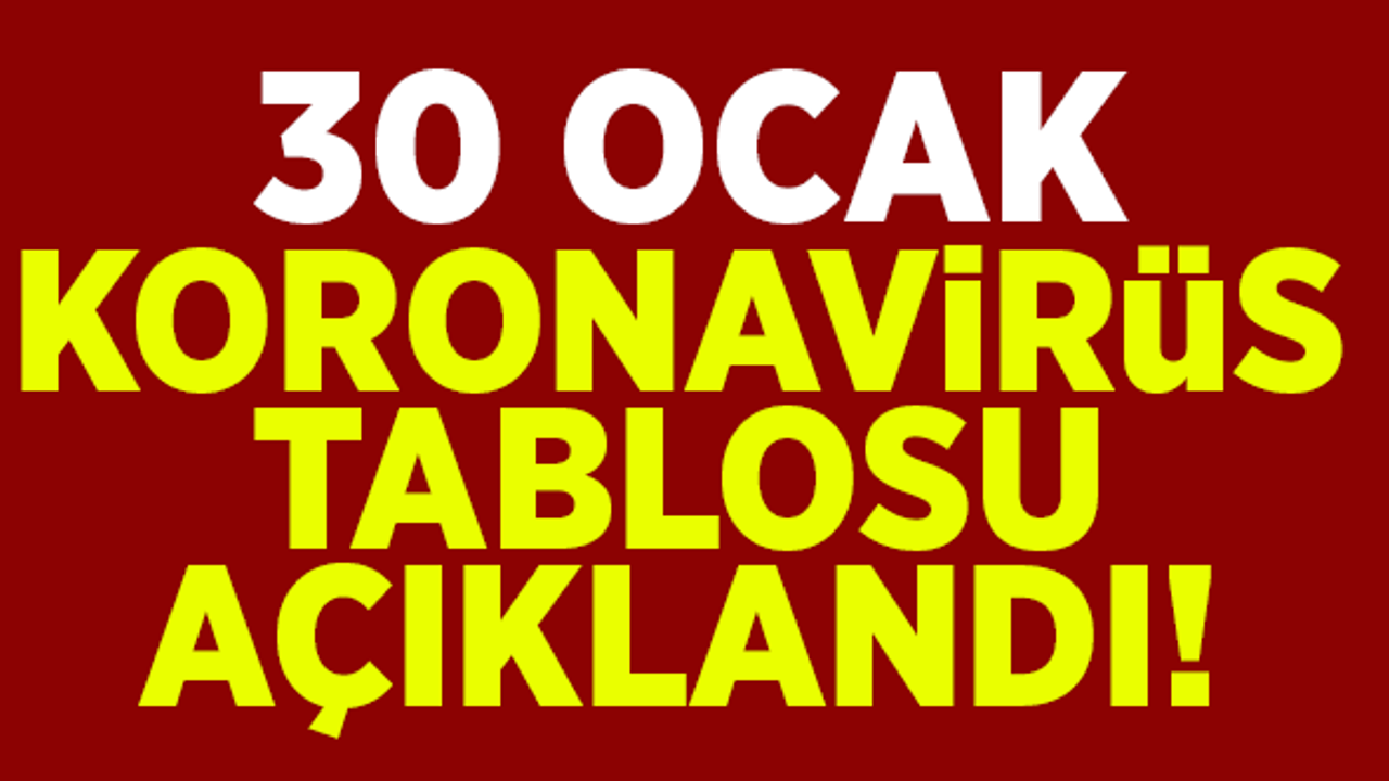 30 Ocak koronavirüs tablosu açıklandı!