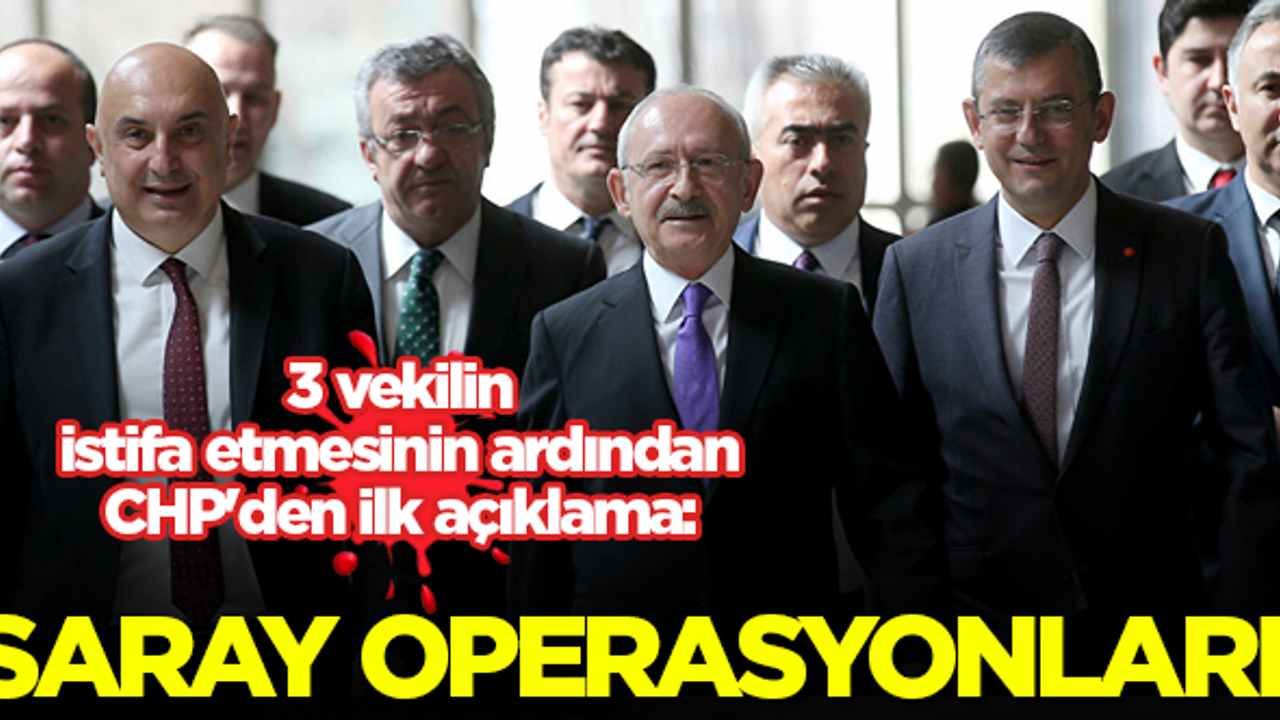 3 vekilin istifa etmesinin ardından CHP'den ilk açıklama: Saray operasyonları!