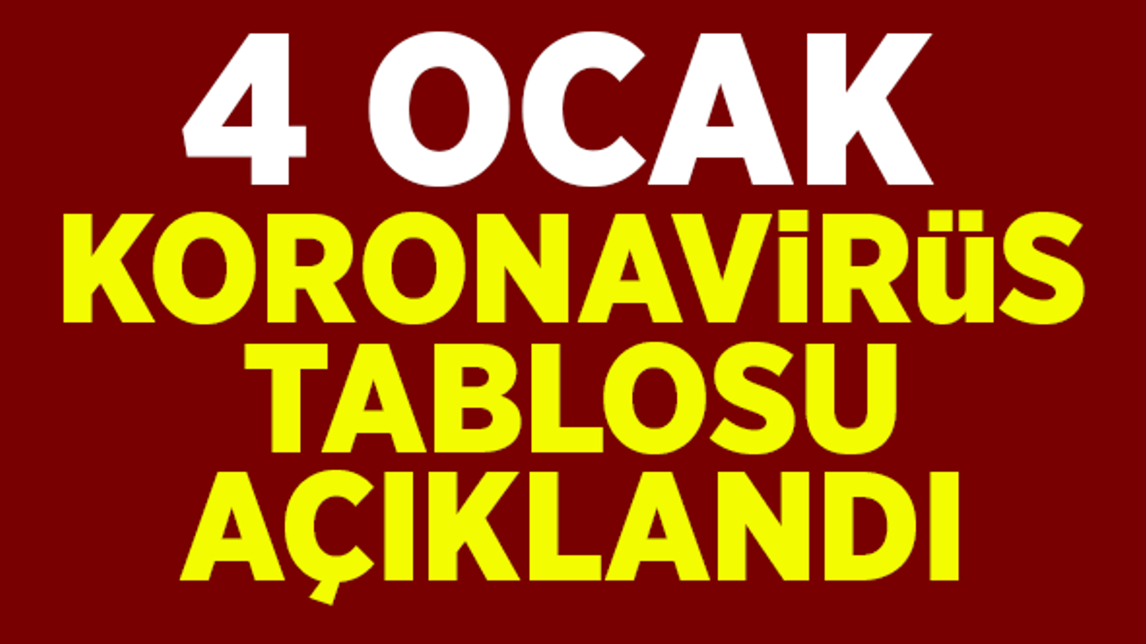 4 Ocak koronavirüs tablosu açıklandı!