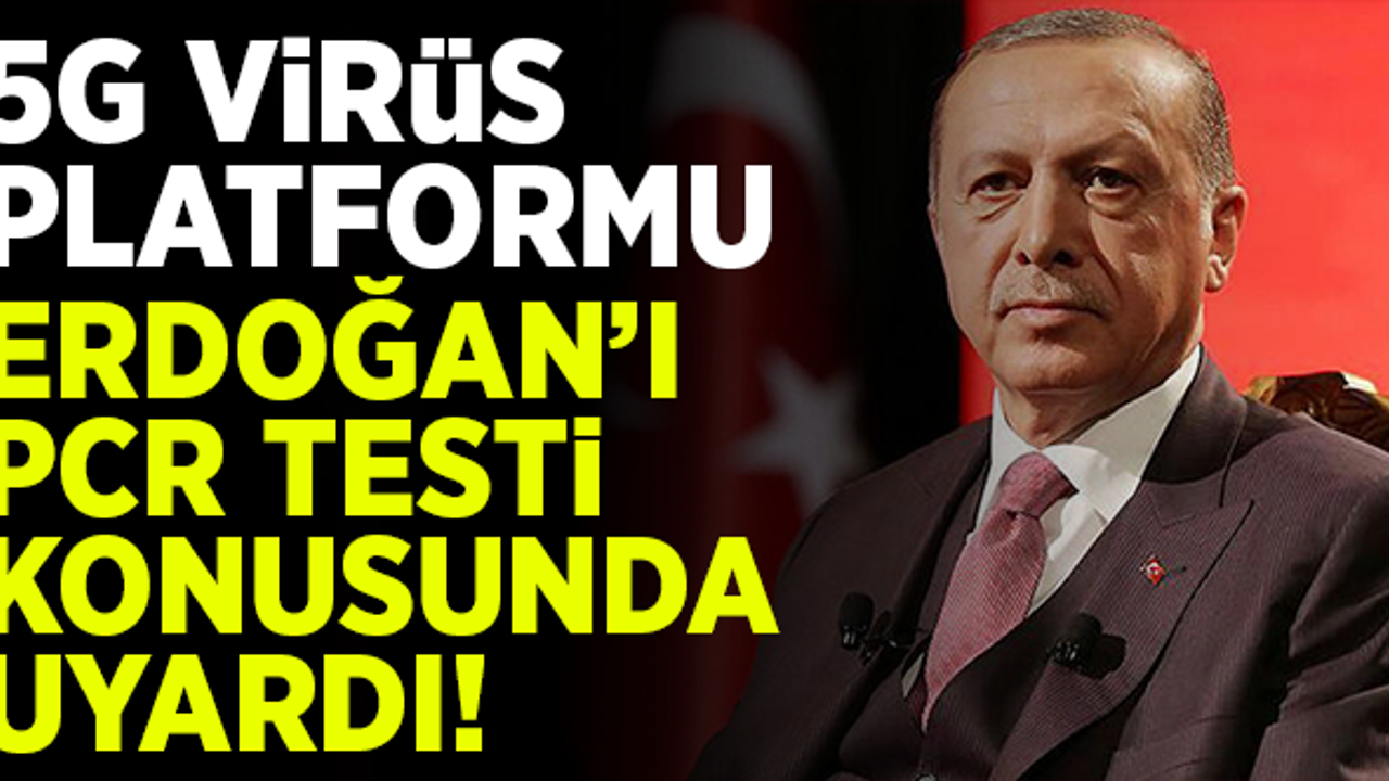 5GVirüs Platformu'ndan, Cumhurbaşkanı Erdoğan'a 'PCR testi' uyarısı!