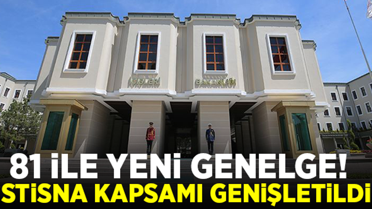 81 ile yeni koronavirüs genelgesi! İstisna kapsamı genişletildi