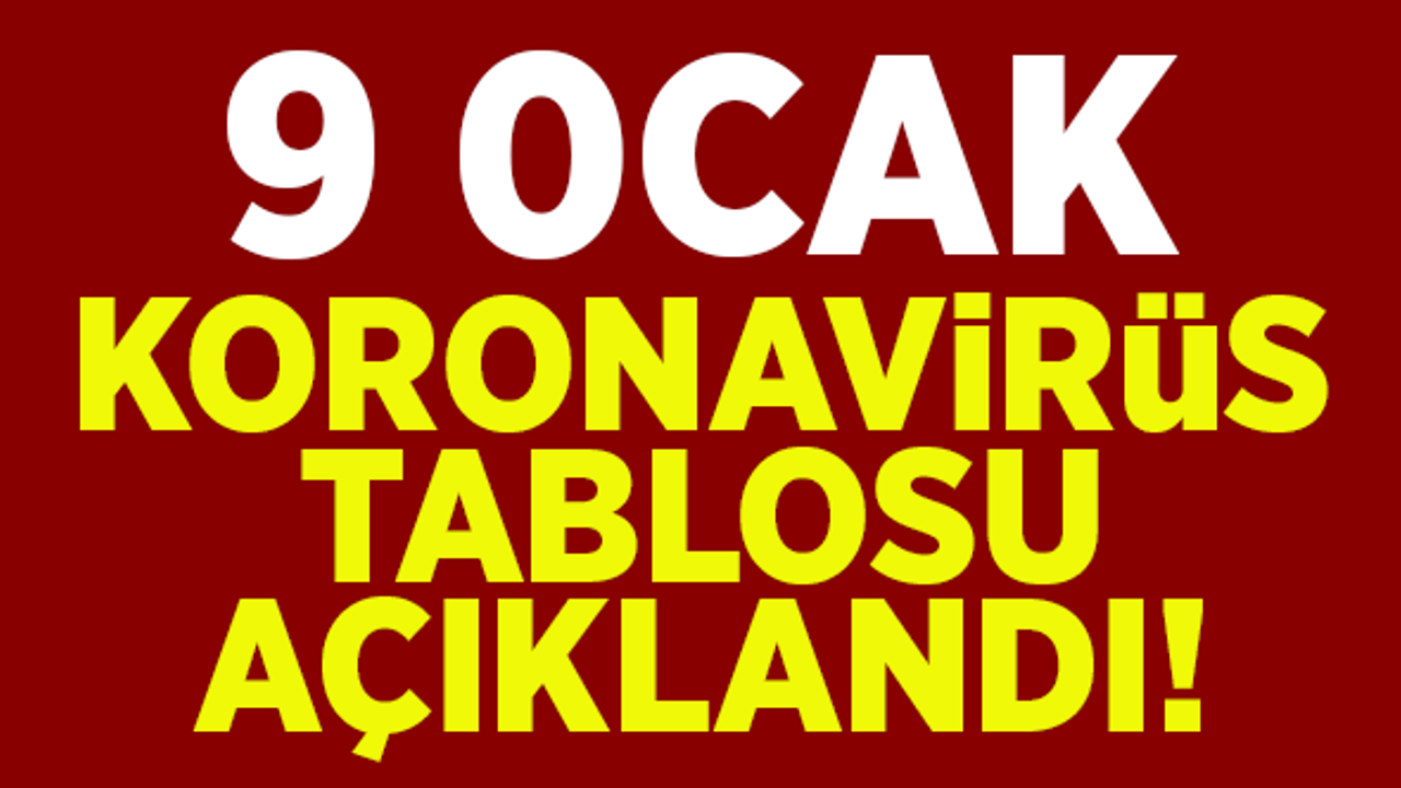 9 Ocak koronavirüs tablosu açıklandı!