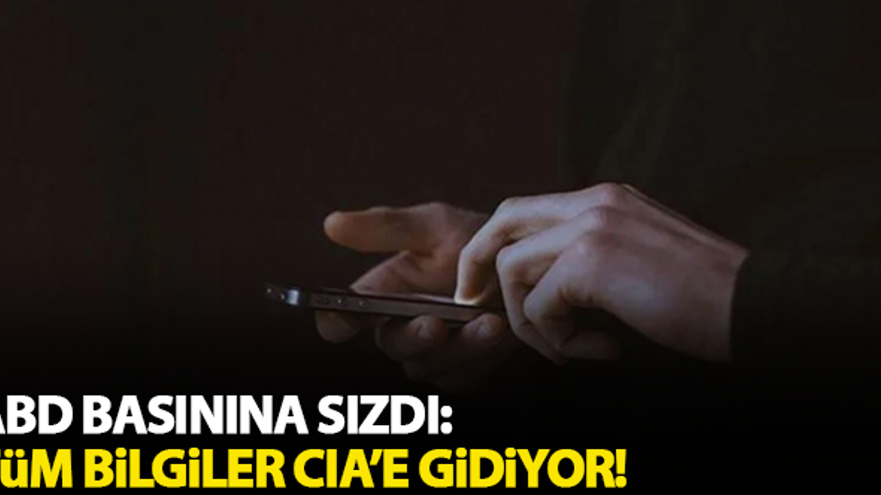 ABD basınına sızdı: Tüm bilgiler CIA'e gidiyor!