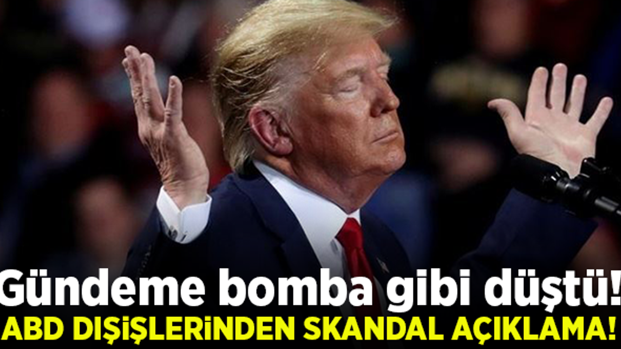 ABD Dışişleri Bakanlığı'ndan, Trump hakkında skandal açıklama!