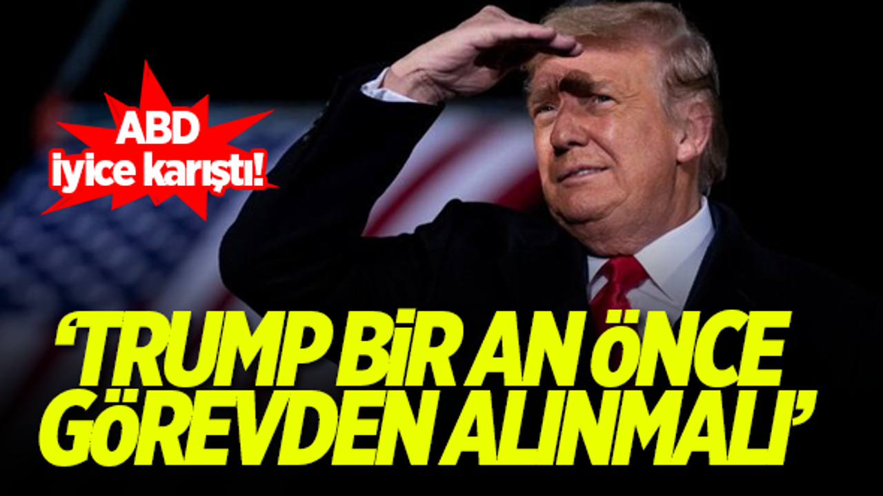 ABD iyice karıştı! 'Trump bir an önce görevden alınmalı' çağrısı...