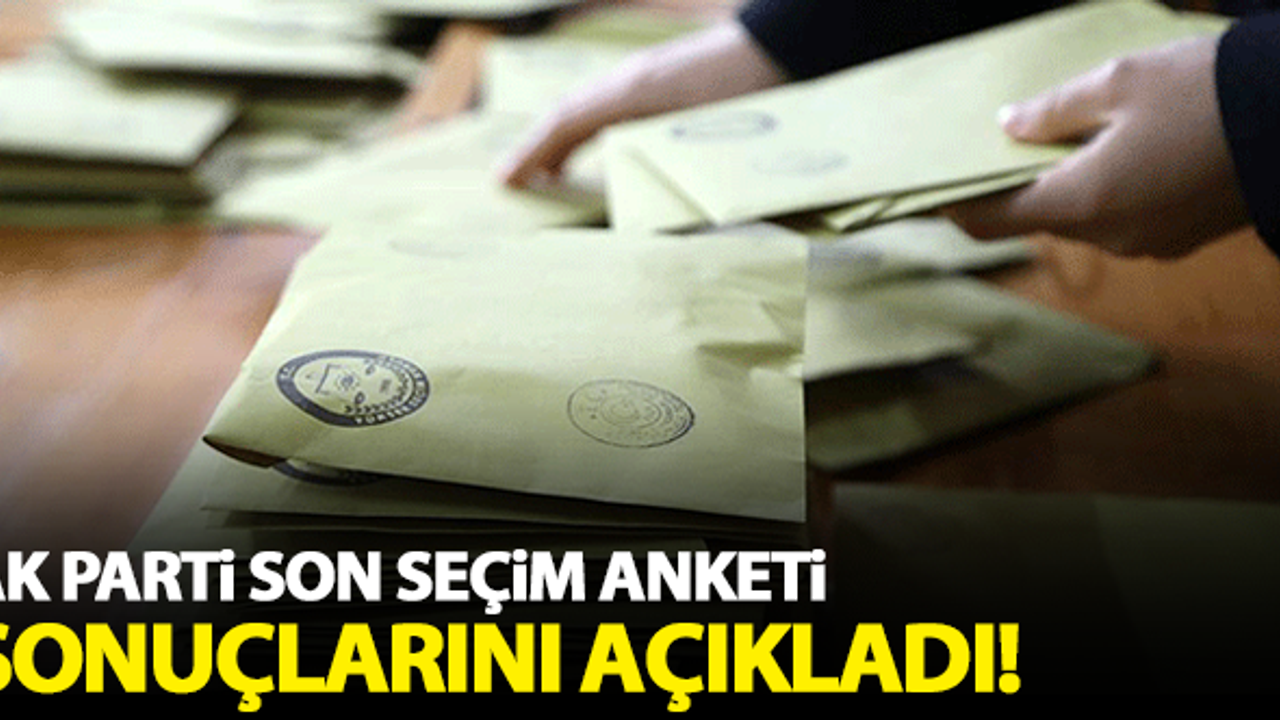 AK Parti son seçim anketi sonuçlarını açıkladı!