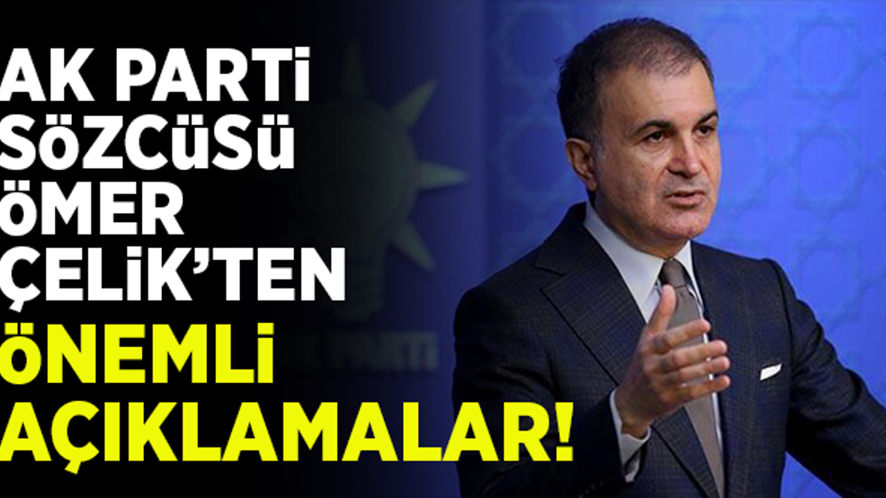 AK Parti Sözcüsü Ömer Çelik'ten önemli açıklamalar
