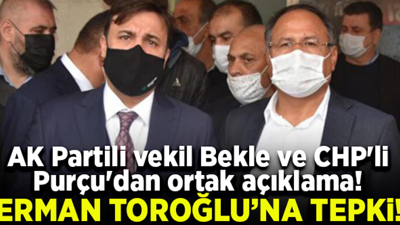 AK Partili vekil Bekle ve CHP'li Purçu'dan ortak açıklama! Erman Toroğlu'na tepki gösterdiler...