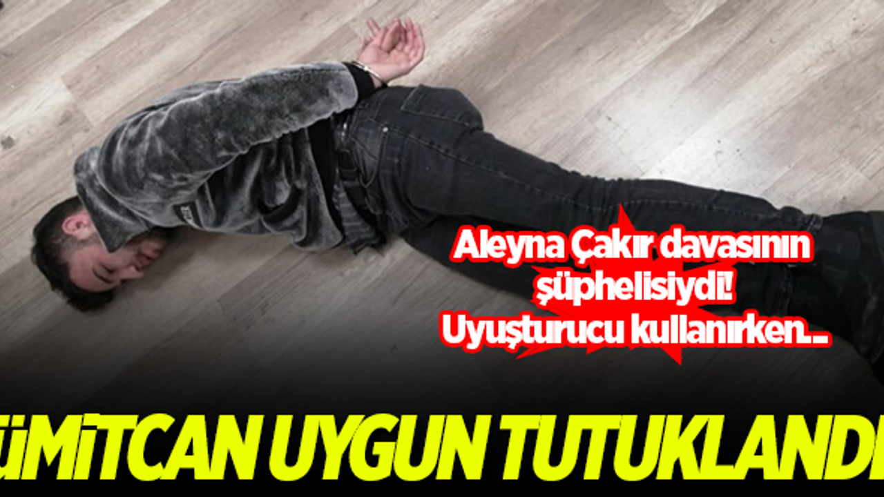 Aleyna Çakır davasının şüphelisi Ümitcan Uygun tutuklandı!