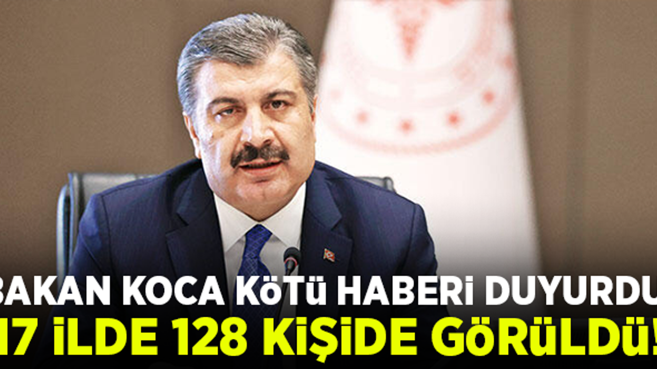 Bakan koca kötü haberi açıkladı: 17 ilde 128 kişide görüldü!