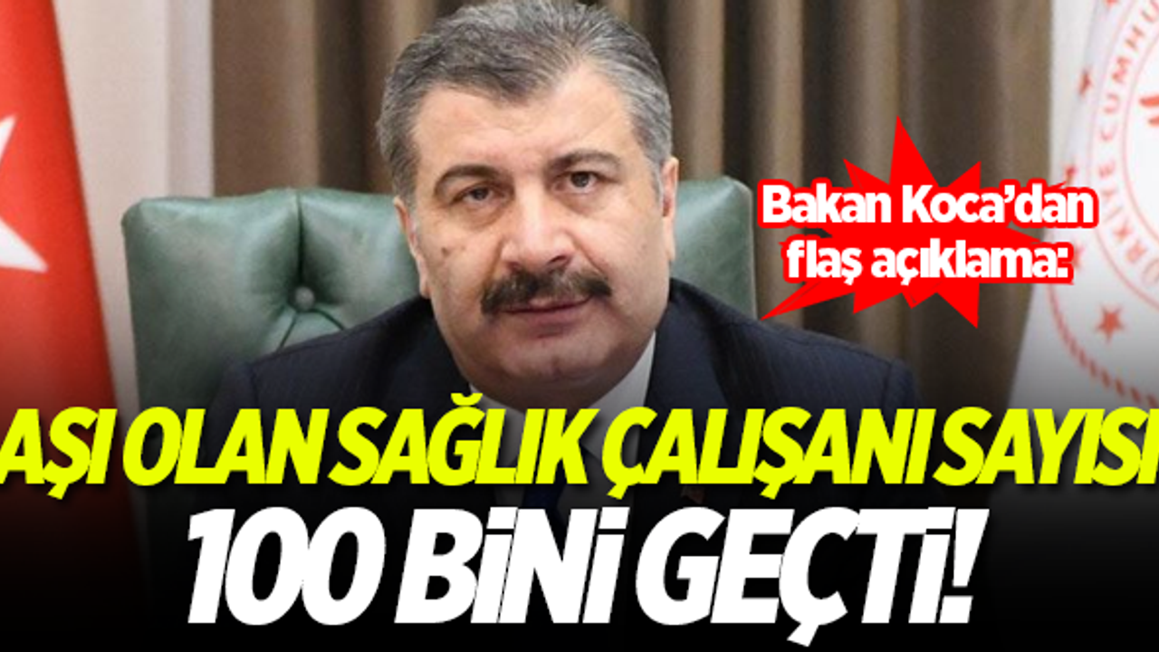 Bakan Koca: Birinci doz aşısını olan sağlık çalışanı sayısı 100 bini geçti