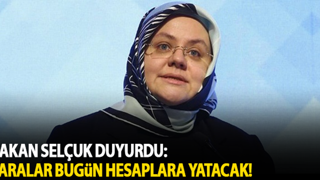 Bakan Selçuk duyurdu: Paralar bugün hesaplara yatırılacak!