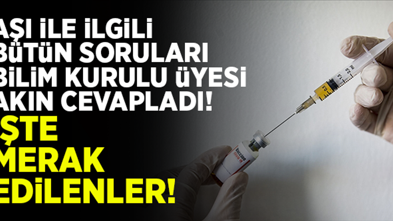 Bilim Kurulu Üyesi aşı hakkında bütün soruları cevapladı! İşte merak edilenler...