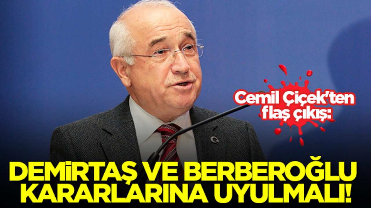 Cemil Çiçek'ten flaş çıkış: AİHM ve AYM'nin Demirtaş ve Berberoğlu kararlarına uyulmalı!