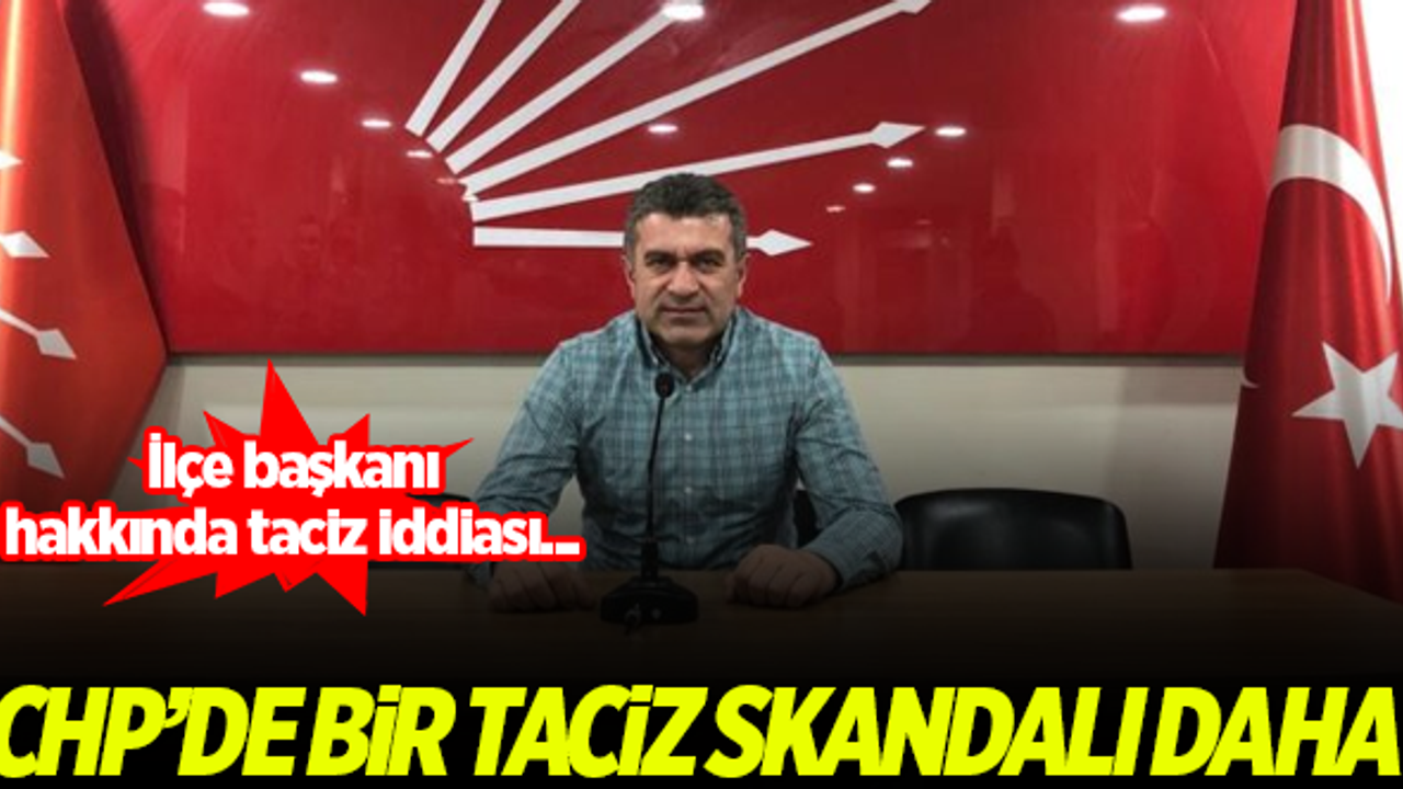 CHP'de bir taciz skandalı daha! İlçe başkanı hakkında taciz iddiası...