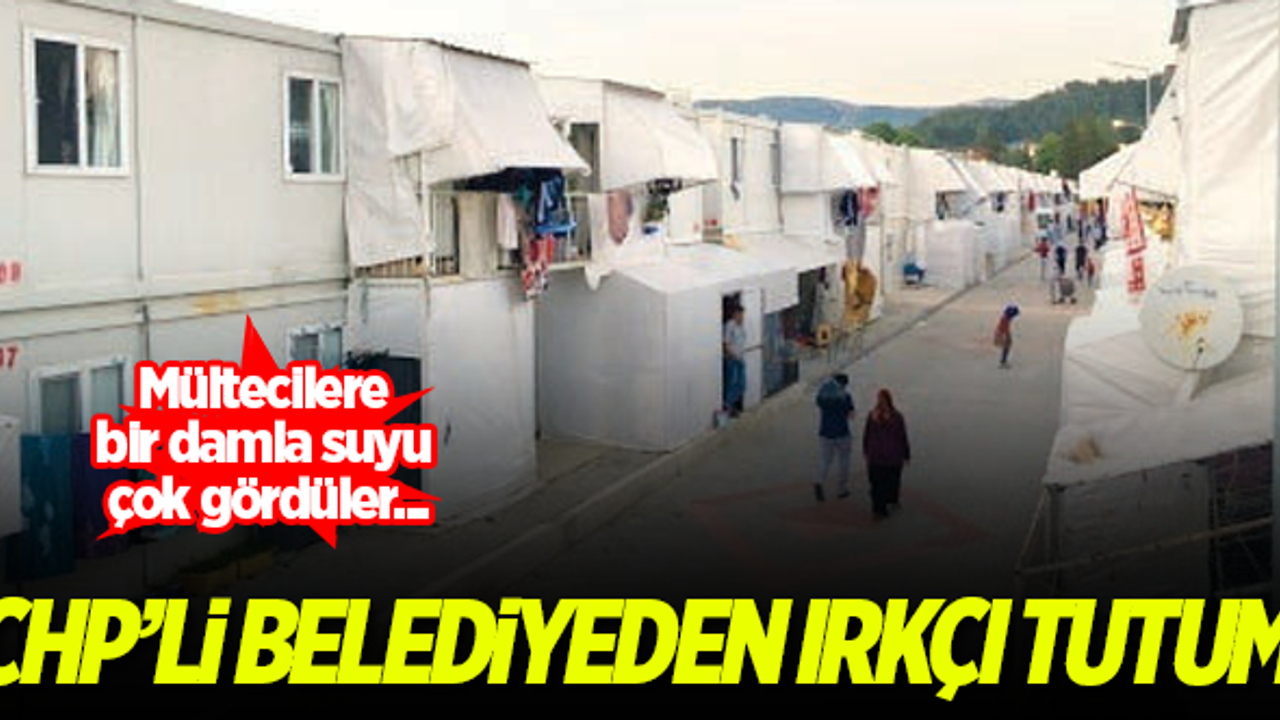 CHP'li belediyeden ırkçı tutum! Mültecilere bir damla suyu çok gördüler...