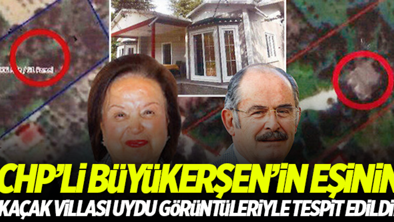 CHP'li Büyükerşen'in eşinin kaçak villası uydu görüntüleriyle tespit edildi