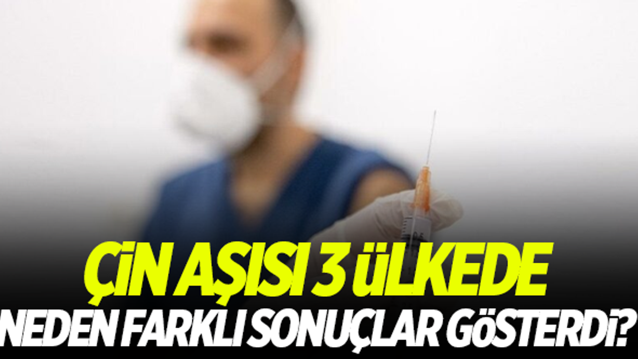 Çin aşısı 3 ülkede neden farklı sonuçlar gösterdi?