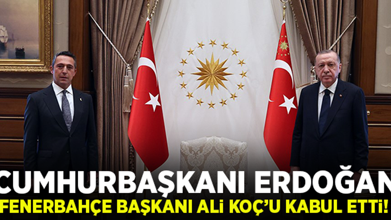 Cumhurbaşkanı Erdoğan, Fenerbahçe Başkanı Ali Koç'u kabul etti!