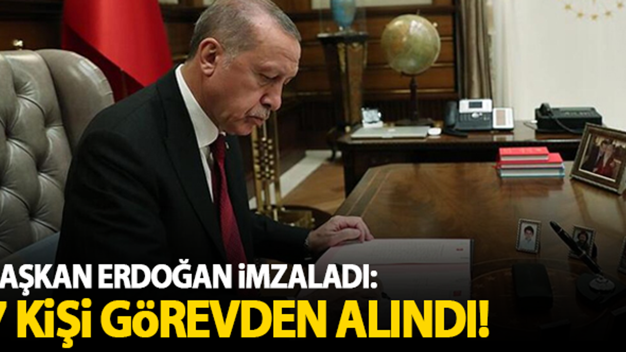 Cumhurbaşkanı Erdoğan imzaladı: 7 kişi görevden alındı!