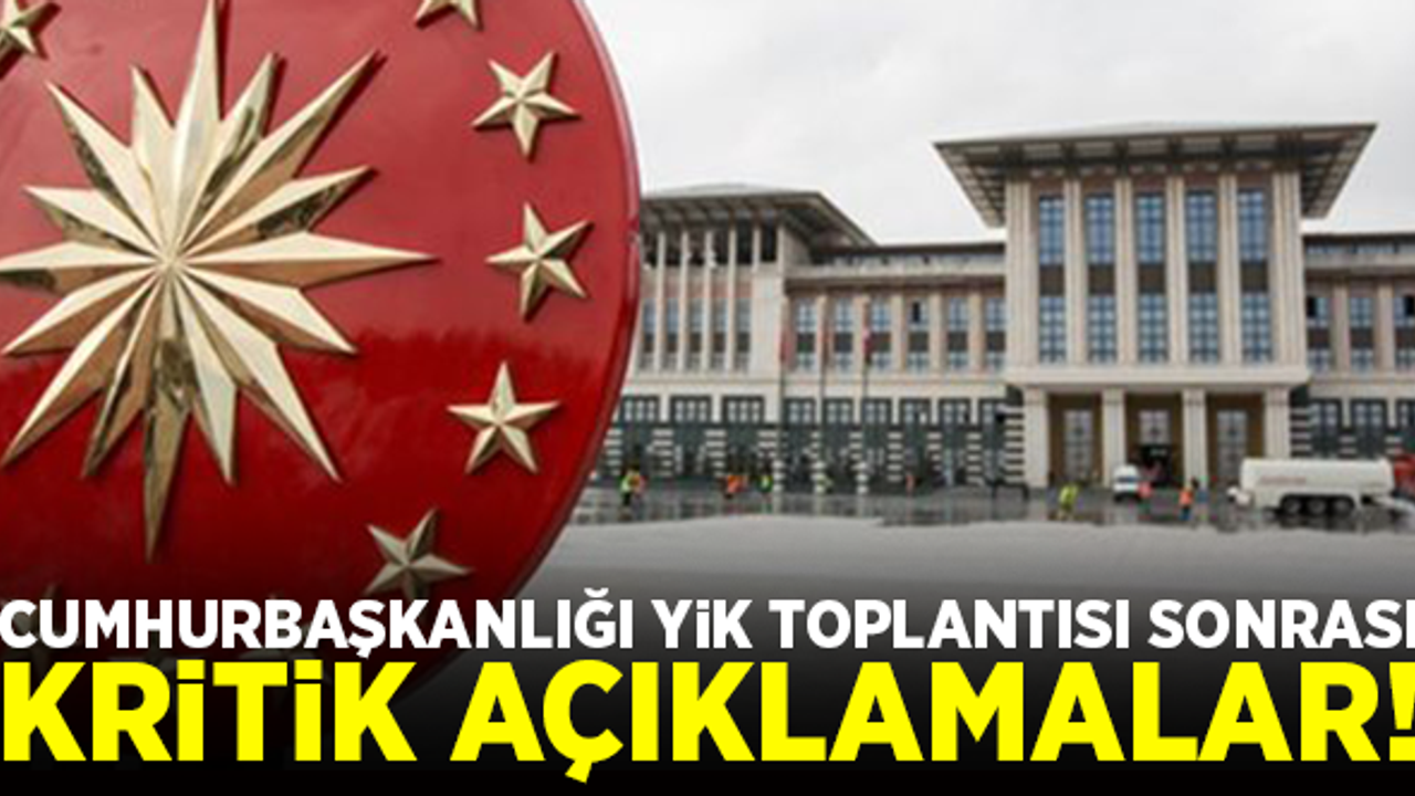 Cumhurbaşkanlığı YİK toplantısı sonrası, kritik açıklamalar!