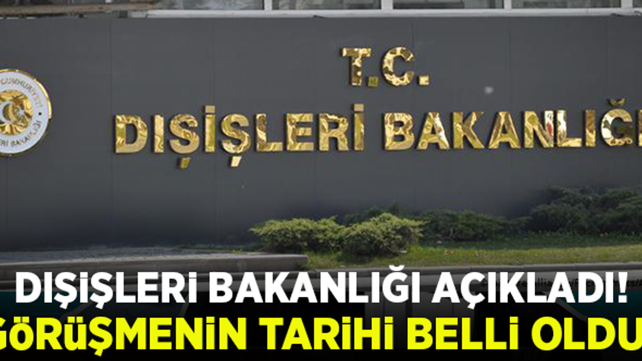 Dışişleri Bakanlığı açıkladı! Yunanistan ile görüşmenin tarihi belli oldu!