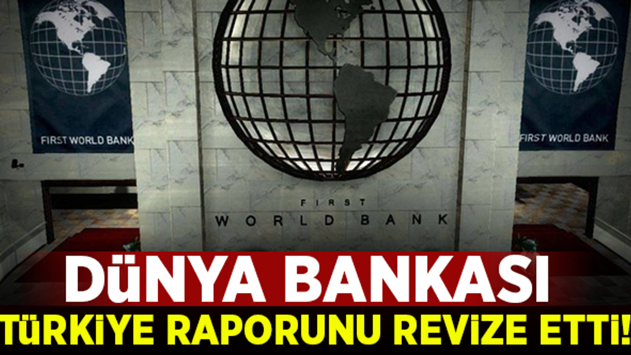 Dünya Bankası, Türkiye raporunu revize etti! İşte detaylar...