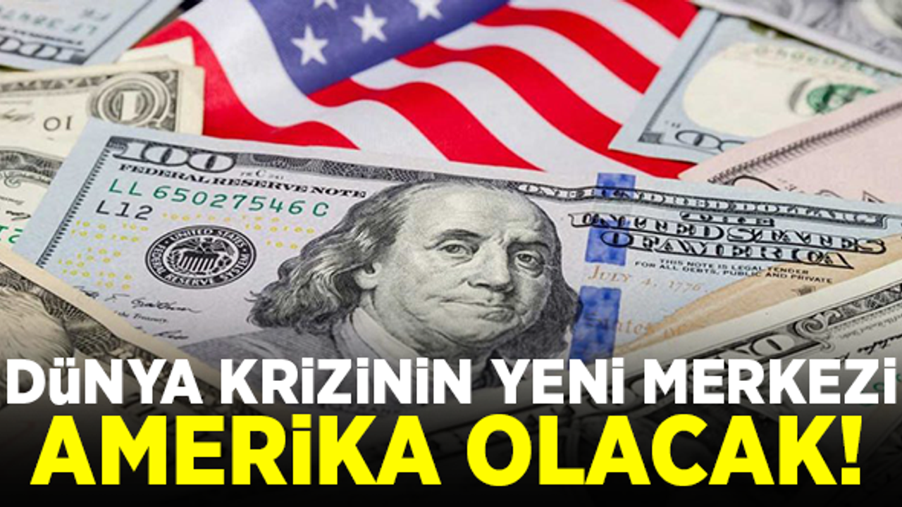 Dünya krizinin yeni merkezi ABD olacak!