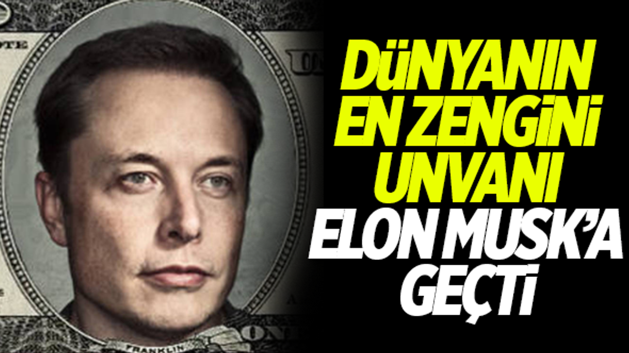 Dünyanın en zengini unvanı Elon Musk'a geçti