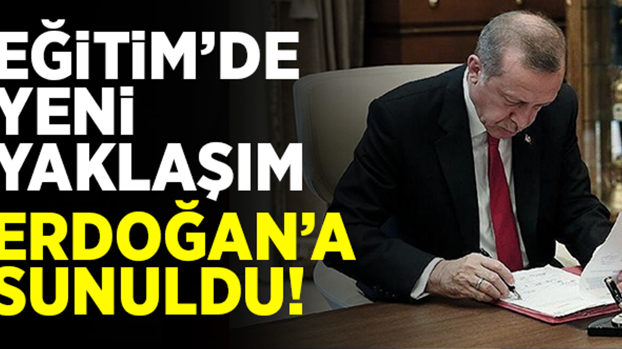 Eğitimde yeni yaklaşım Cumhurbaşkanı Erdoğan'a sunuldu!