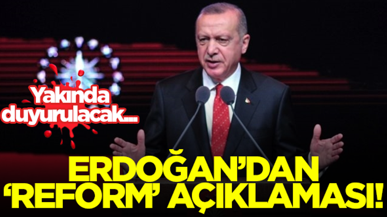 Erdoğan'dan 'reform' açıklaması! Yakında duyurulacak...