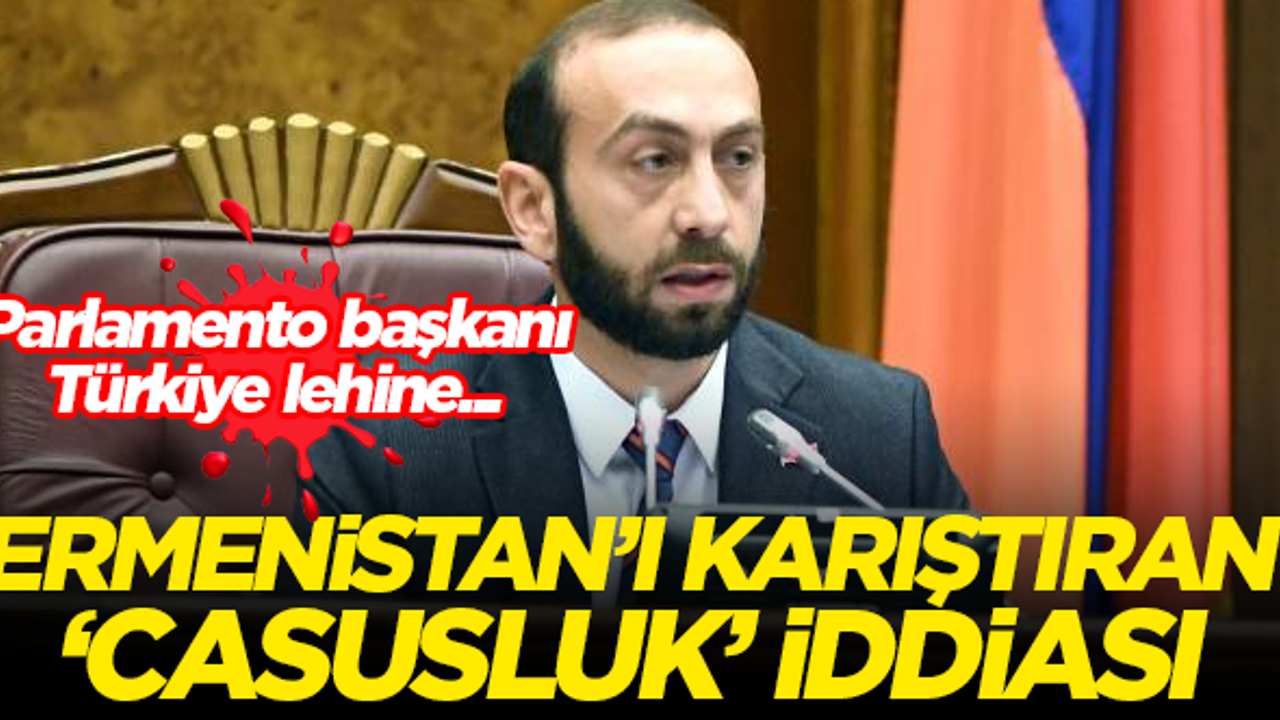Ermenistan Parlamento Başkanı Mirzoyan, Türkiye lehine casuslukla suçlanınca çıldırdı