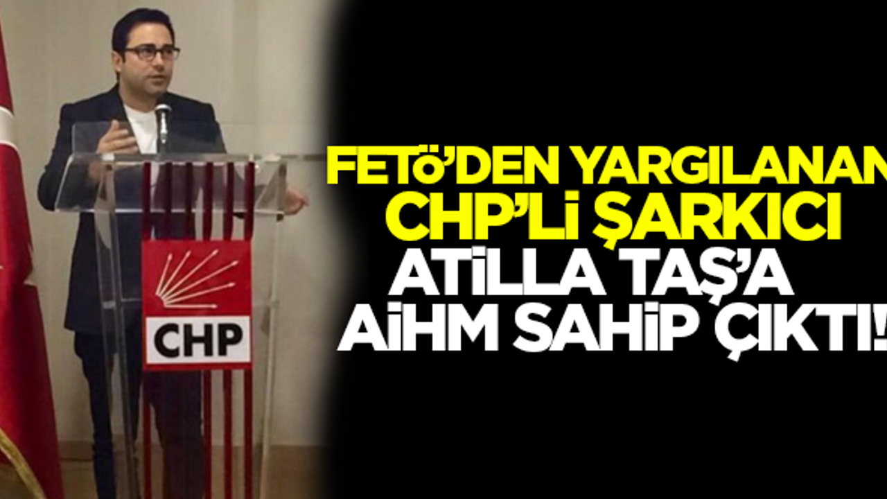 FETÖ'den yargılanan CHP'li şarkıcı Atilla Taş'a AİHM sahip çıktı