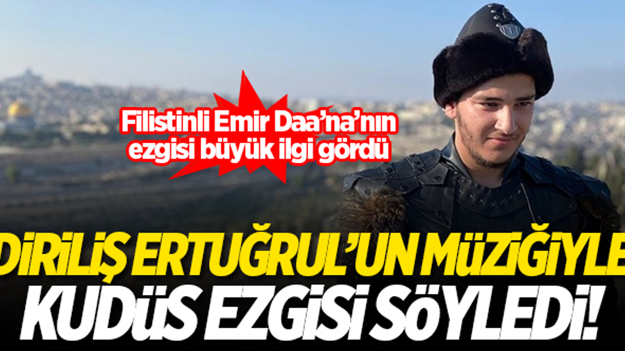 Filistinli Emir Daa'na, Diriliş Ertuğrul'un müziğiyle Kudüs ezgisi söyledi!