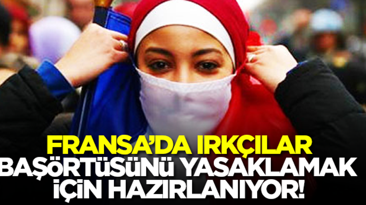 Fransa'da ırkçılar 'kamusal alanlarda başörtüsüne yasak getirmek' için hazırlanıyor!