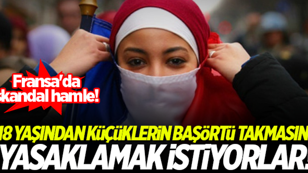 Fransa'da skandal hamle! 18 yaşından küçüklerin başörtü takmasını yasaklamak istiyorlar...