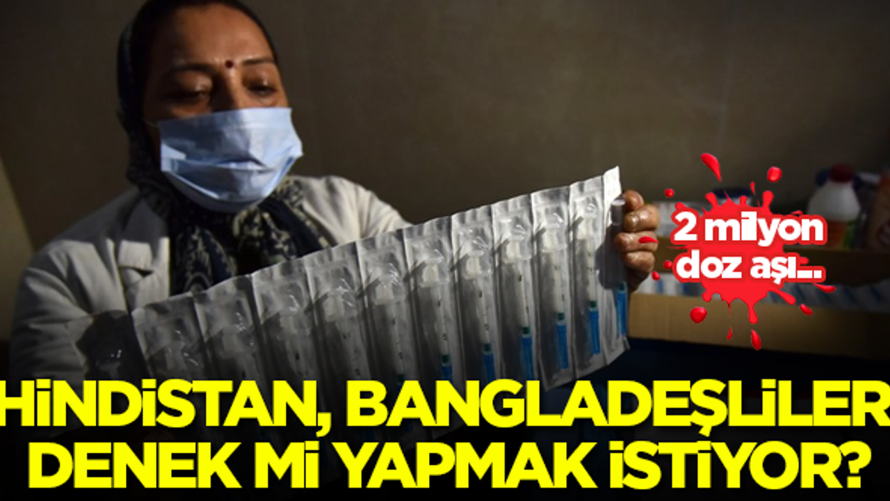 Hindistan Bangladeşlileri denek mi yapmak istiyor?