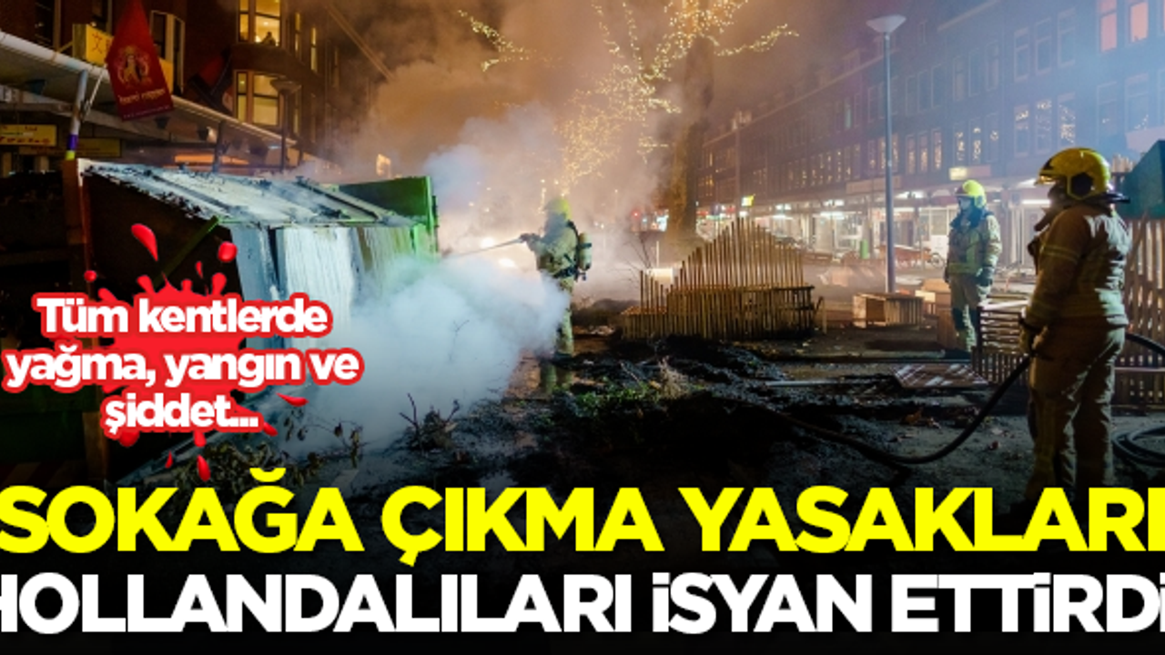 Hollanda'nın tüm kentleri yangın yeri! Sokağa çıkma kısıtlamaları protesto ediliyor...
