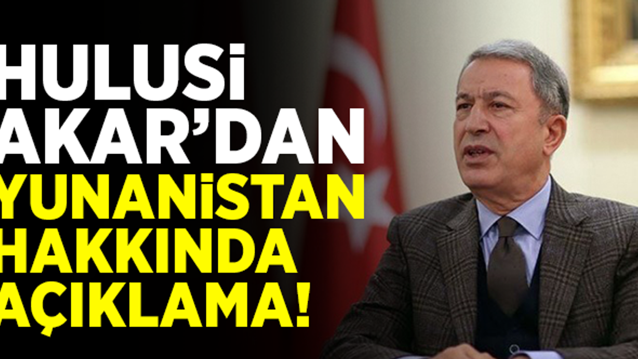 Hulusi Akar'dan Yunanistan hakkında önemli açıklamalar!
