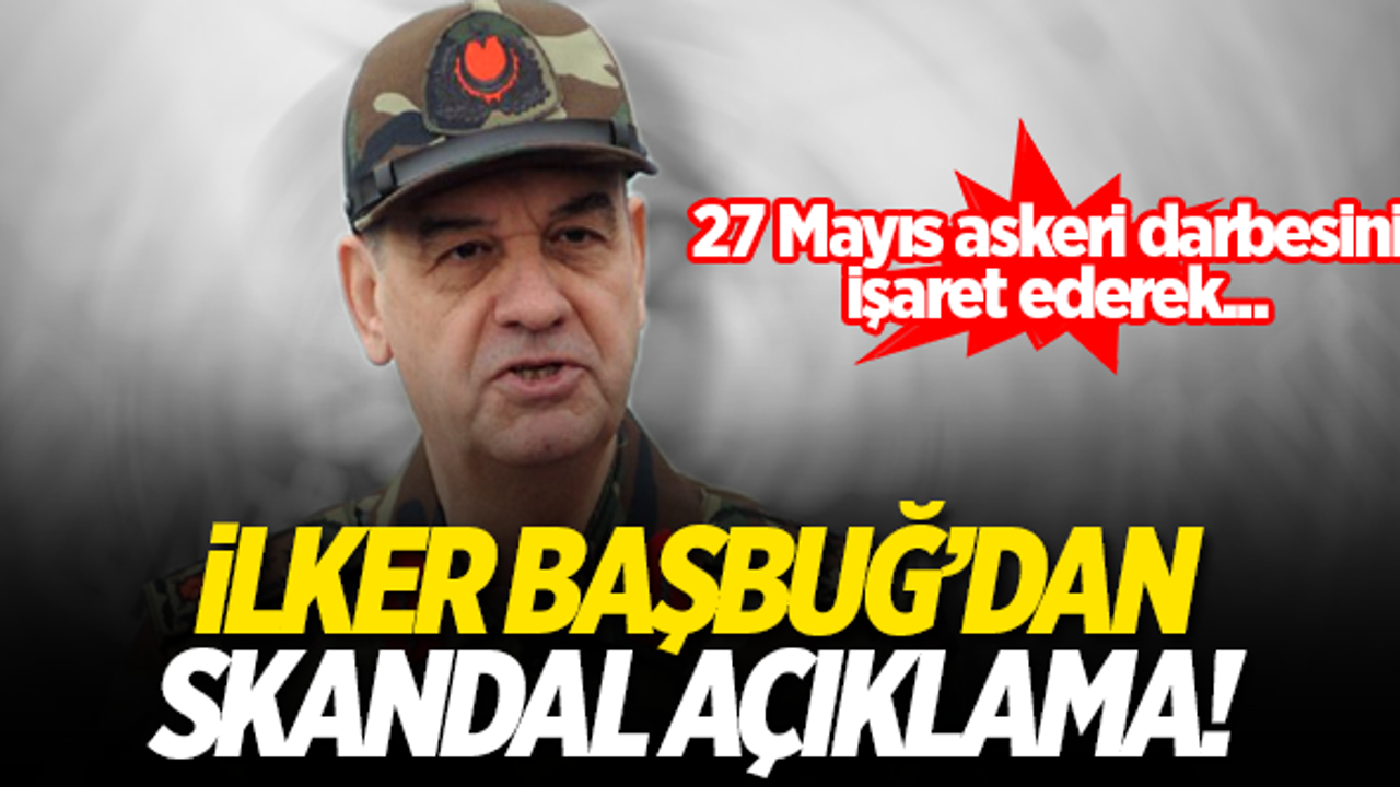 İlker Başbuğ'dan skandal açıklama! 27 Mayıs askeri darbesini işaret ederek...