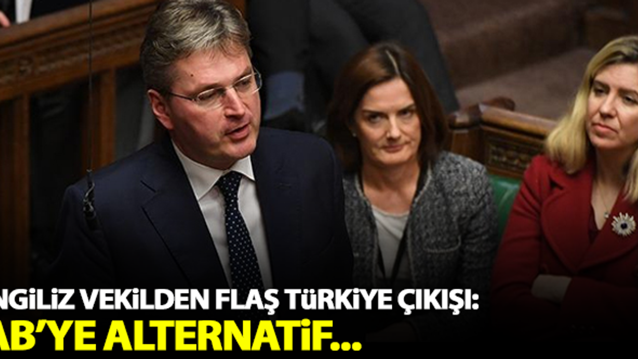 İngiliz vekilden flaş 'Türkiye' çıkışı: AB'ye alternatif...