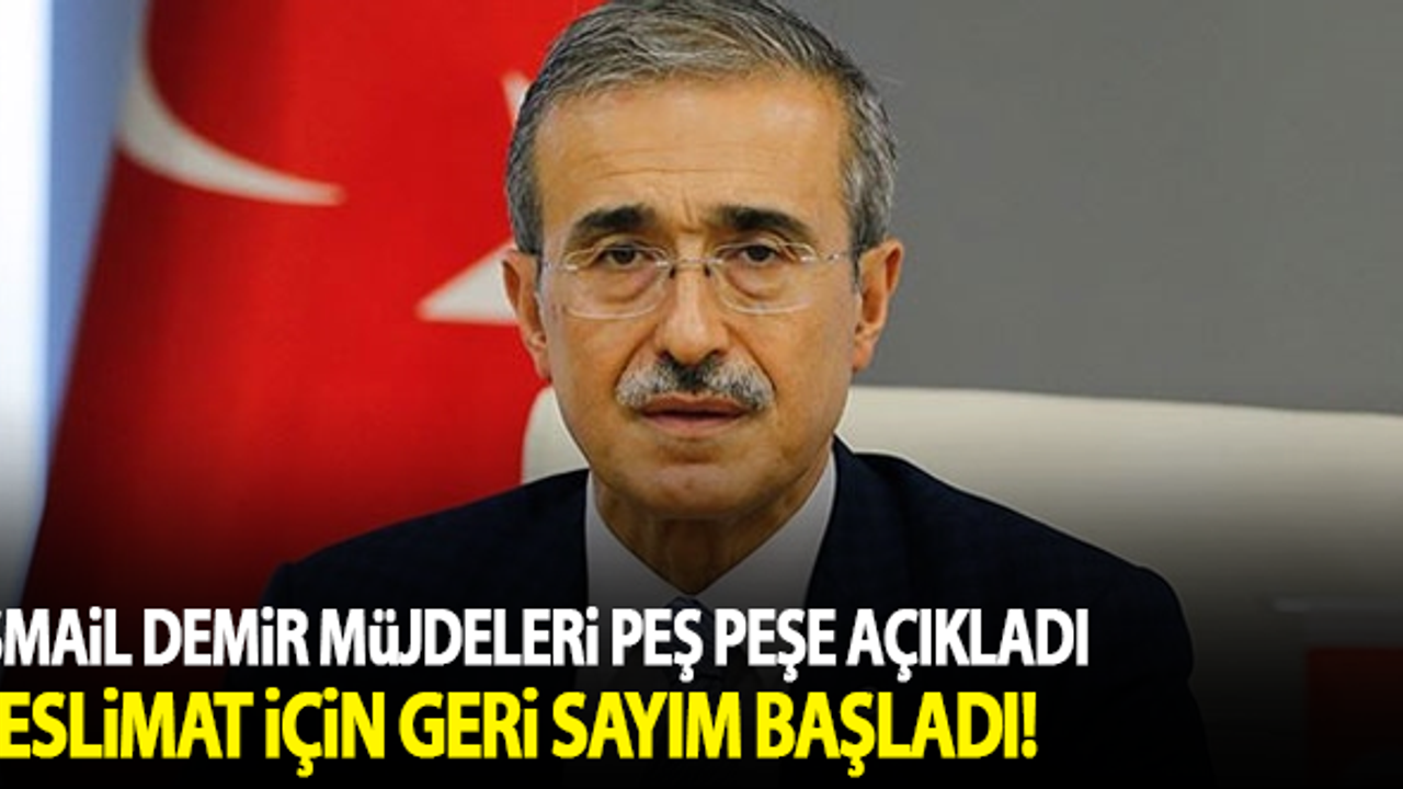 İsmail Demir müjdeleri peş peşe duyurdu!
